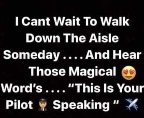 I Can't Wait to Walk Down The Aisle Someday....And Hear those Magical words....This is your pilot speaking